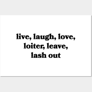 Live, Laugh, Love, Loiter, Leave, Lash Out Posters and Art